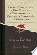 libro Colección De La Bula De Oro, Con Notas, Y Ceremonias De La Elección, Y Coronación De Emperador, Vol. 2 (classic Reprint)
